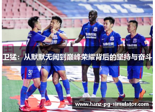 卫猛：从默默无闻到巅峰荣耀背后的坚持与奋斗