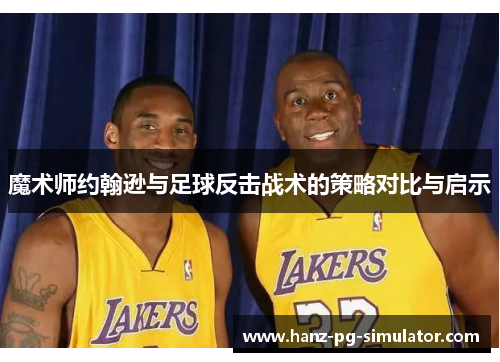 魔术师约翰逊与足球反击战术的策略对比与启示