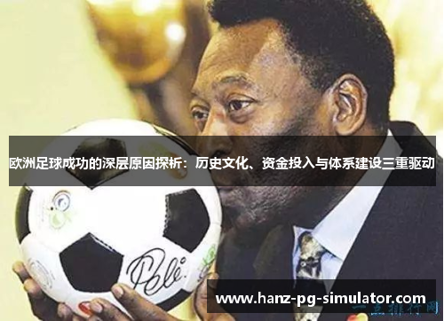 欧洲足球成功的深层原因探析：历史文化、资金投入与体系建设三重驱动