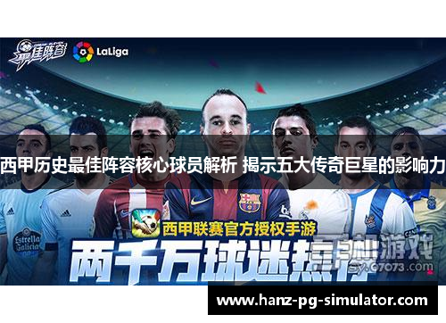 西甲历史最佳阵容核心球员解析 揭示五大传奇巨星的影响力 西甲历史最佳阵容核心球员解析 揭示五大传奇巨星的影响力
