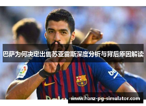 巴萨为何决定出售苏亚雷斯深度分析与背后原因解读
