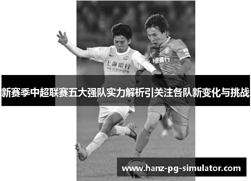 新赛季中超联赛五大强队实力解析引关注各队新变化与挑战