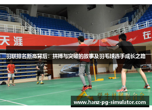 羽联排名新高背后：拼搏与突破的故事及羽毛球选手成长之路