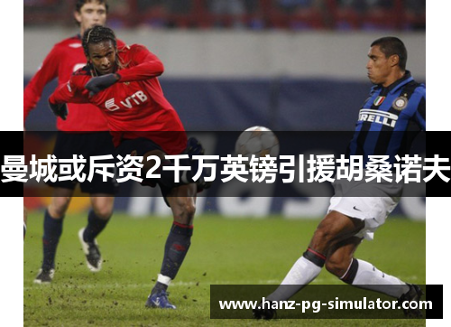 曼城或斥资2千万英镑引援胡桑诺夫