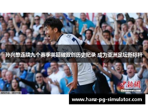 孙兴慜连续九个赛季英超破双创历史纪录 成为亚洲足坛新标杆