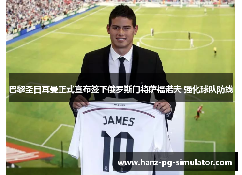 巴黎圣日耳曼正式宣布签下俄罗斯门将萨福诺夫 强化球队防线