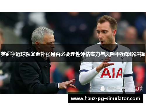 英超争冠球队冬窗补强是否必要理性评估实力与风险平衡策略选择 英超争冠球队冬窗补强是否必要理性评估实力与风险平衡策略选择