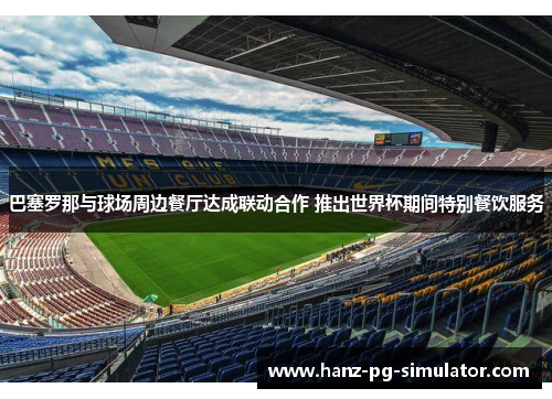 巴塞罗那与球场周边餐厅达成联动合作 推出世界杯期间特别餐饮服务